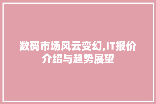 数码市场风云变幻,IT报价介绍与趋势展望 网站开发