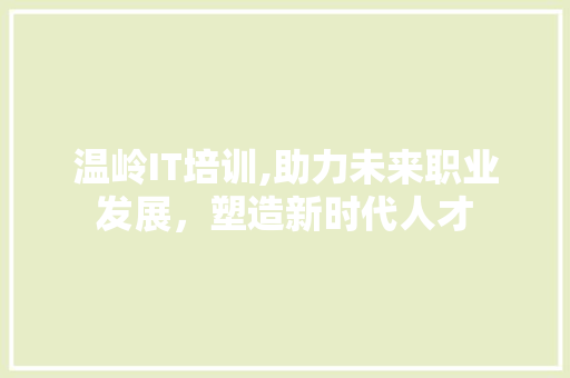 温岭IT培训,助力未来职业发展，塑造新时代人才 英文谷歌算法