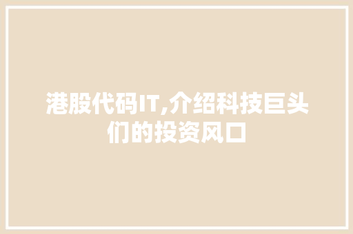 港股代码IT,介绍科技巨头们的投资风口 小程序开发