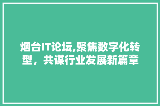 烟台IT论坛,聚焦数字化转型，共谋行业发展新篇章 百度算法