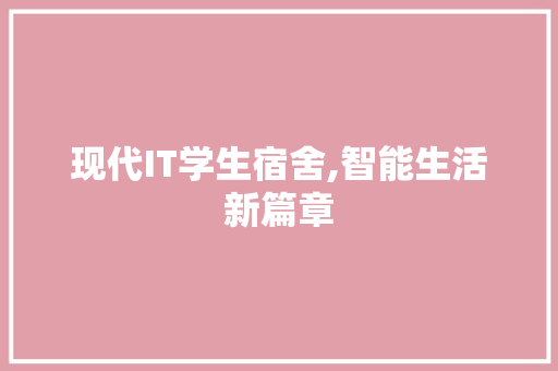 现代IT学生宿舍,智能生活新篇章 英文谷歌算法