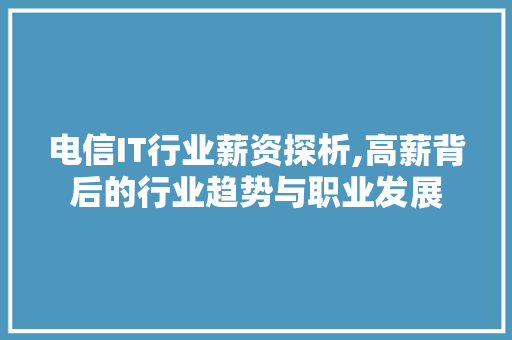 电信IT行业薪资探析,高薪背后的行业趋势与职业发展 seo技术
