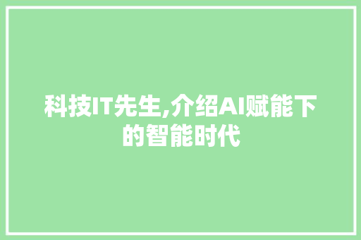 科技IT先生,介绍AI赋能下的智能时代 搜狗优化