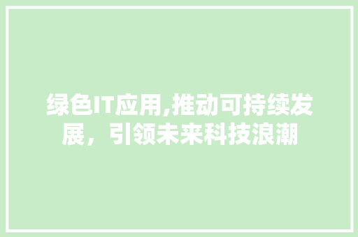 绿色IT应用,推动可持续发展，引领未来科技浪潮