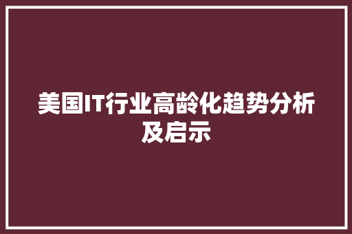 美国IT行业高龄化趋势分析及启示 seo技术