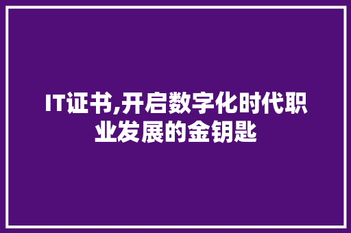 IT证书,开启数字化时代职业发展的金钥匙