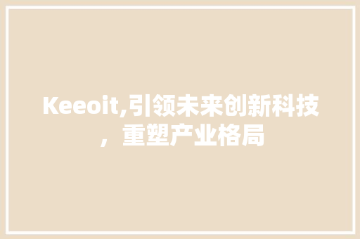 Keeoit,引领未来创新科技，重塑产业格局