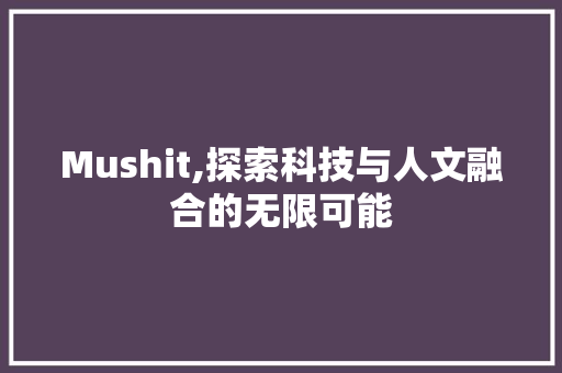 Mushit,探索科技与人文融合的无限可能 seo技术