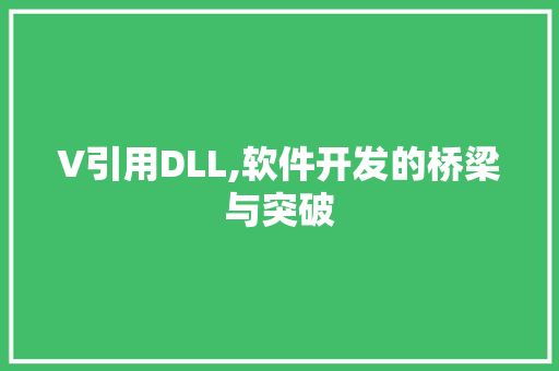 V引用DLL,软件开发的桥梁与突破