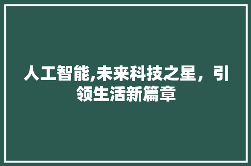 人工智能,未来科技之星，引领生活新篇章