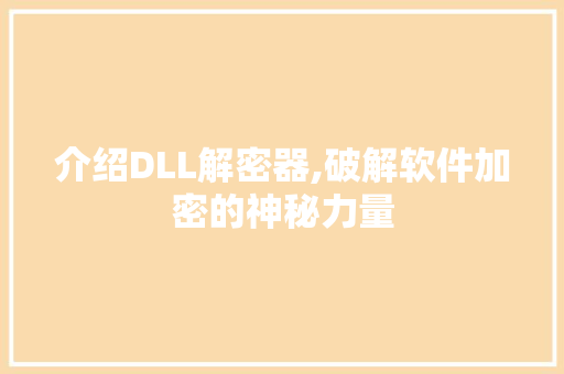 介绍DLL解密器,破解软件加密的神秘力量