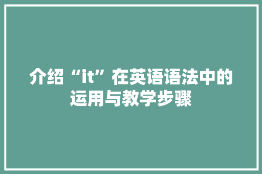 介绍“it”在英语语法中的运用与教学步骤 头条优化