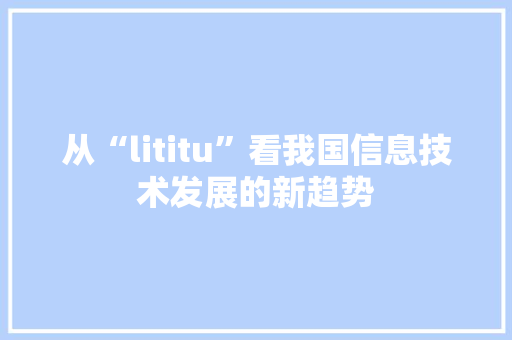 从“lititu”看我国信息技术发展的新趋势