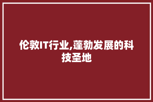 伦敦IT行业,蓬勃发展的科技圣地