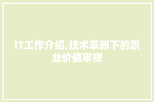 IT工作介绍,技术革新下的职业价值审视