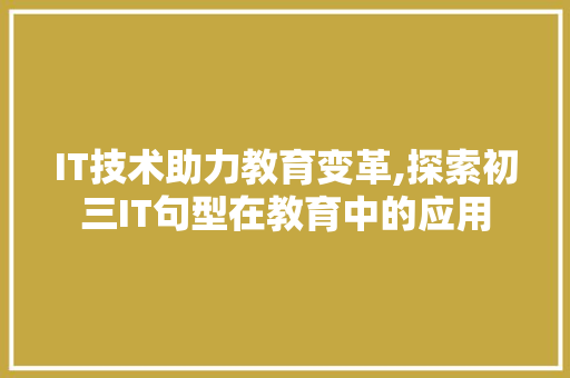 IT技术助力教育变革,探索初三IT句型在教育中的应用