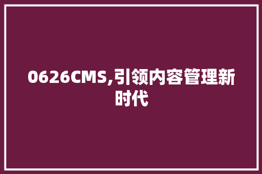 0626CMS,引领内容管理新时代 搜狗优化