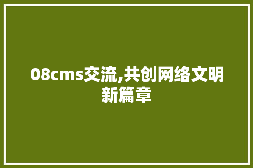 08cms交流,共创网络文明新篇章 小程序开发