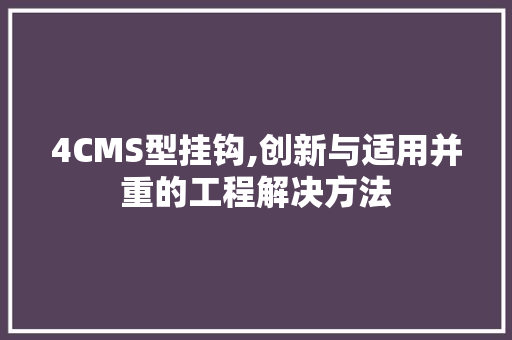 4CMS型挂钩,创新与适用并重的工程解决方法 小程序开发