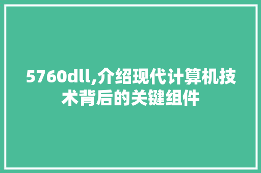 5760dll,介绍现代计算机技术背后的关键组件