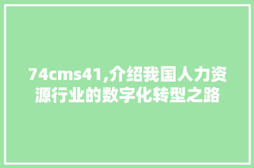 74cms41,介绍我国人力资源行业的数字化转型之路 小程序开发