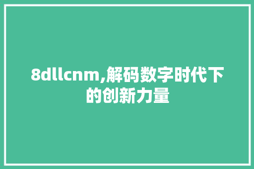 8dllcnm,解码数字时代下的创新力量