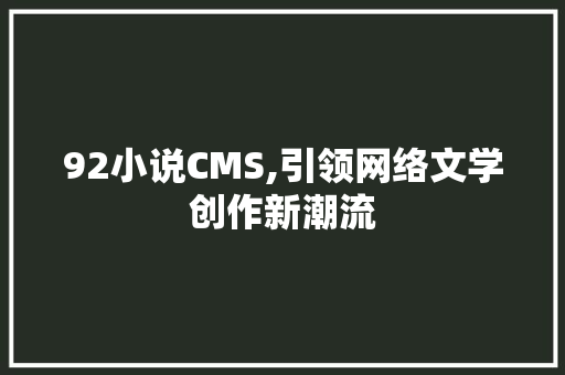 92小说CMS,引领网络文学创作新潮流