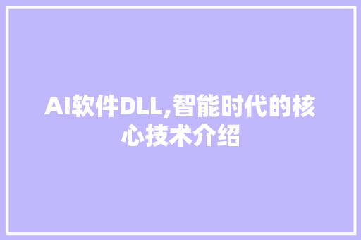 AI软件DLL,智能时代的核心技术介绍