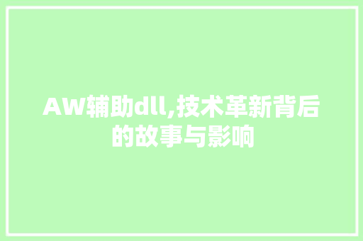 AW辅助dll,技术革新背后的故事与影响