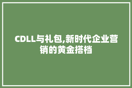 CDLL与礼包,新时代企业营销的黄金搭档 搜狗优化