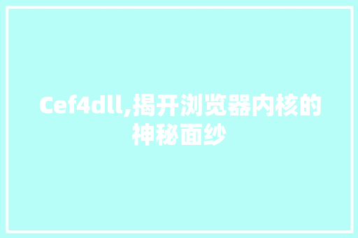 Cef4dll,揭开浏览器内核的神秘面纱 搜狗优化