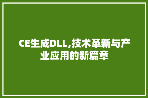CE生成DLL,技术革新与产业应用的新篇章