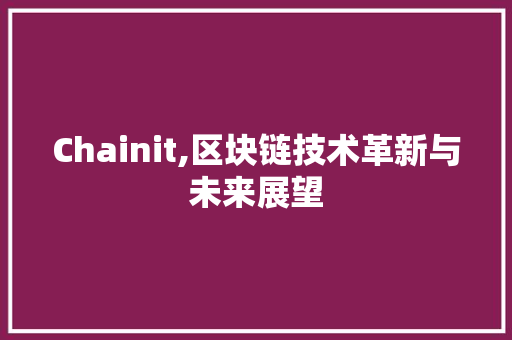 Chainit,区块链技术革新与未来展望