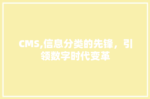 CMS,信息分类的先锋，引领数字时代变革
