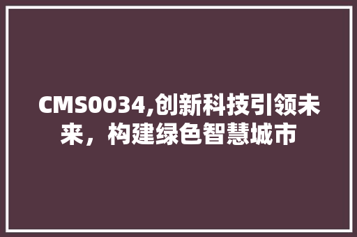 CMS0034,创新科技引领未来，构建绿色智慧城市