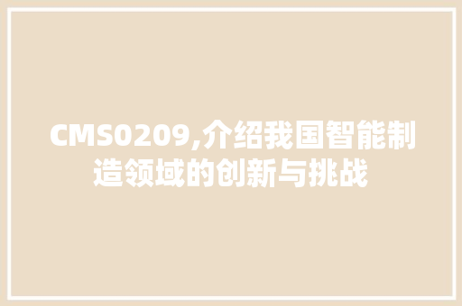 CMS0209,介绍我国智能制造领域的创新与挑战