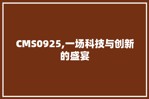 CMS0925,一场科技与创新的盛宴