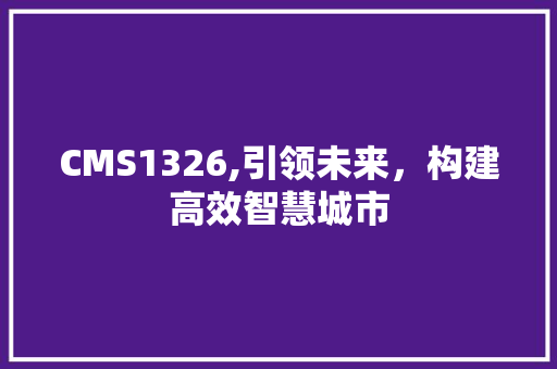 CMS1326,引领未来，构建高效智慧城市