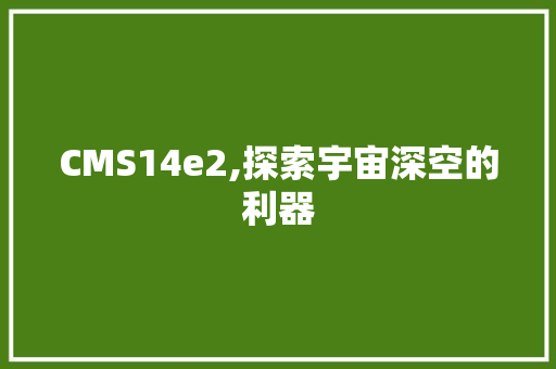 CMS14e2,探索宇宙深空的利器 小程序开发