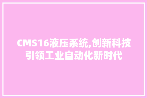 CMS16液压系统,创新科技引领工业自动化新时代 网站开发