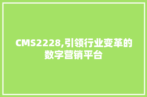 CMS2228,引领行业变革的数字营销平台