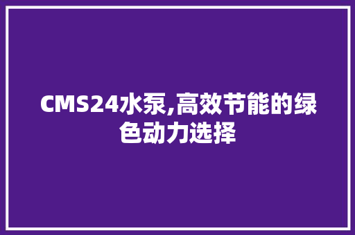 CMS24水泵,高效节能的绿色动力选择 网站开发