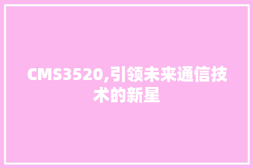 CMS3520,引领未来通信技术的新星