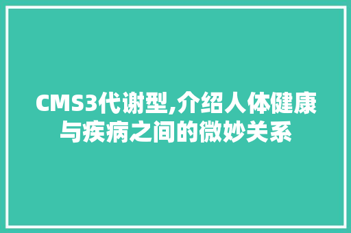CMS3代谢型,介绍人体健康与疾病之间的微妙关系 seo技术