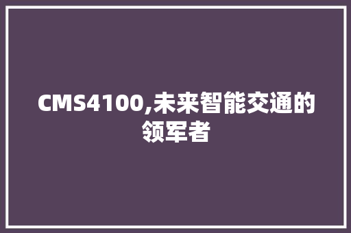CMS4100,未来智能交通的领军者