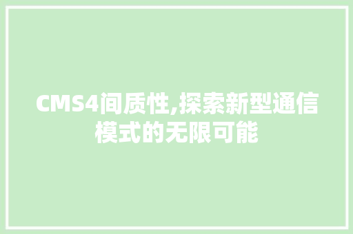 CMS4间质性,探索新型通信模式的无限可能