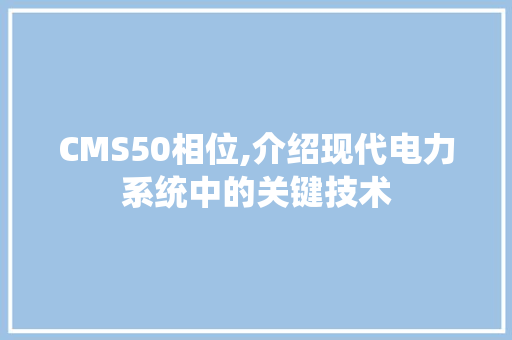 CMS50相位,介绍现代电力系统中的关键技术