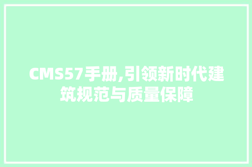 CMS57手册,引领新时代建筑规范与质量保障 seo技术