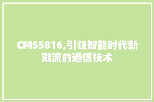 CMS5816,引领智能时代新潮流的通信技术