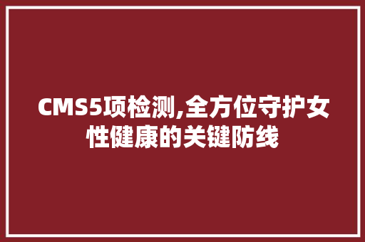 CMS5项检测,全方位守护女性健康的关键防线